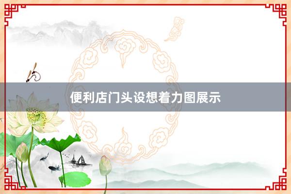 便利店门头设想着力图展示